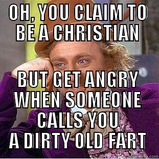 OH, YOU CLAIM TO BE A CHRISTIAN BUT GET ANGRY WHEN SOMEONE CALLS YOU A DIRTY OLD FART Creepy Wonka