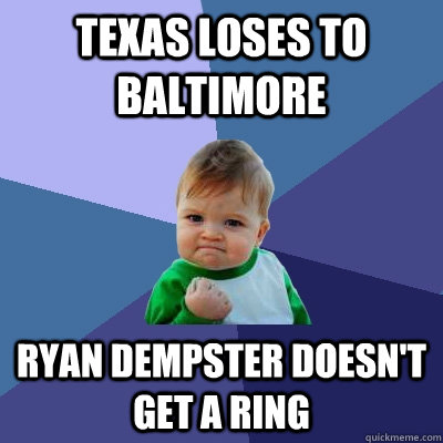 Texas loses to Baltimore Ryan Dempster doesn't get a ring  Success Kid