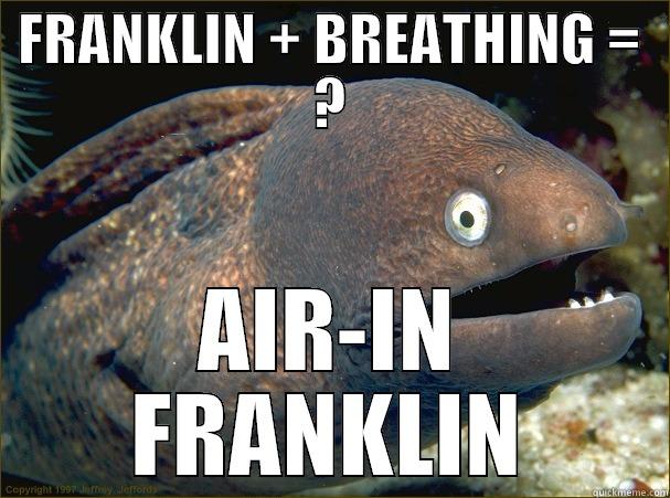 FRANKLIN + BREATHING = ? AIR-IN FRANKLIN Bad Joke Eel