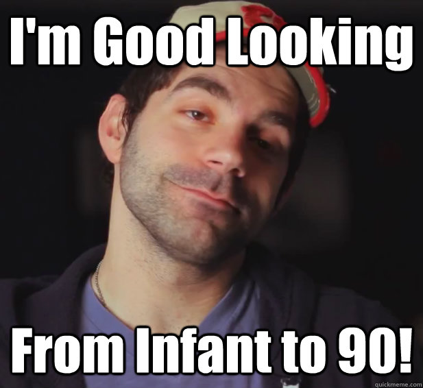 I'm Good Looking From Infant to 90!  BDoubleO