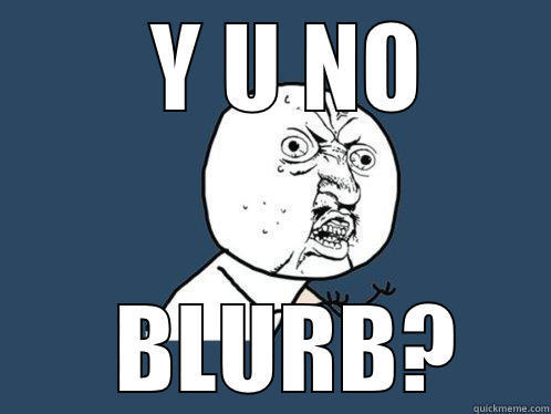   Y U NO   BLURB? Y U No