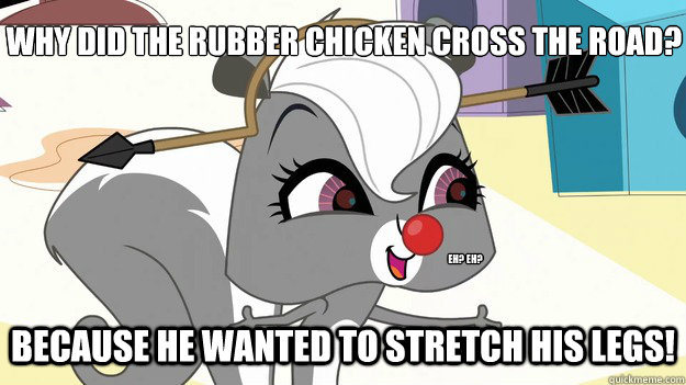 Why did the rubber chicken cross the road? Because he wanted to stretch his legs! Eh? Eh? - Why did the rubber chicken cross the road? Because he wanted to stretch his legs! Eh? Eh?  Bad Joke Pepper