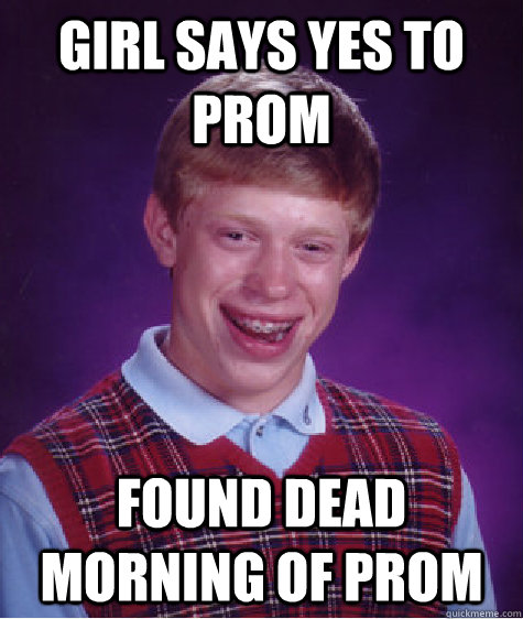 girl says yes to prom found dead morning of prom  Bad Luck Brian