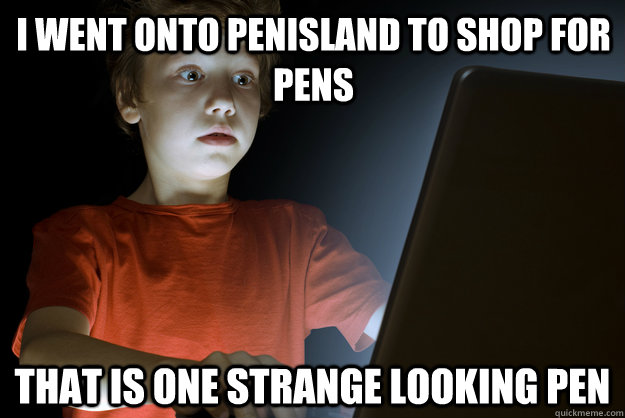 i went onto penisland to shop for pens that is one strange looking pen  scared first day on the internet kid