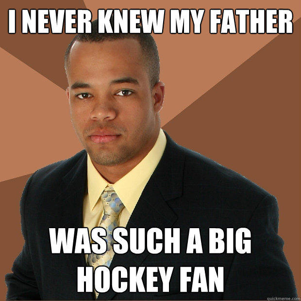 I never knew my father was such a big hockey fan  