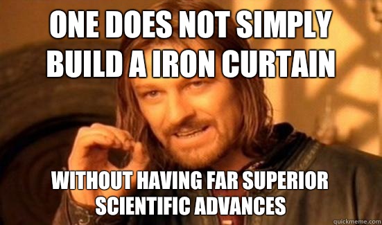 One Does Not Simply build a iron curtain Without having far superior scientific advances  Boromir