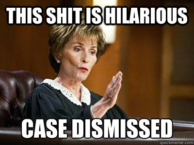 This shit is hilarious case dismissed  judge judy