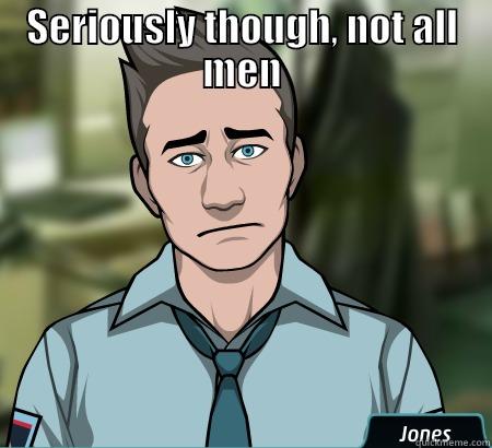 SERIOUSLY THOUGH, NOT ALL MEN  Misc