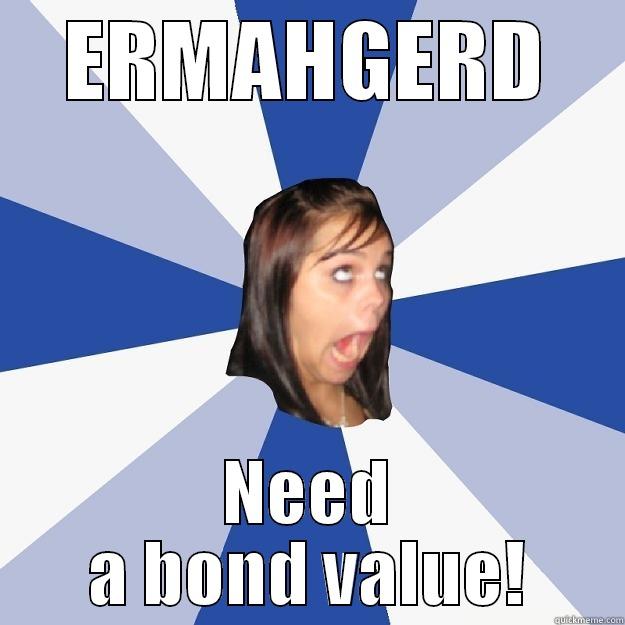 ERMAHGERD NEED A BOND VALUE! Annoying Facebook Girl