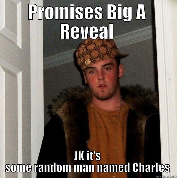 PROMISES BIG A REVEAL JK IT'S SOME RANDOM MAN NAMED CHARLES Scumbag Steve