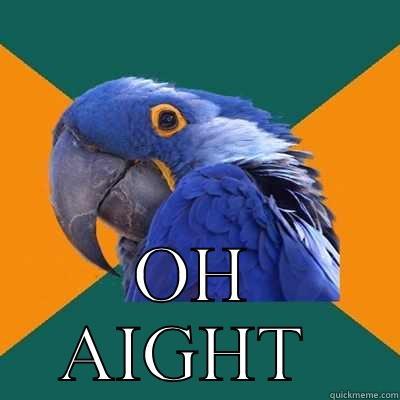  OH AIGHT  Paranoid Parrot