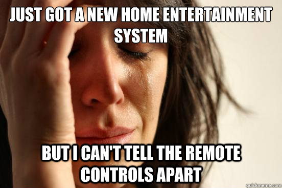 Just got a new home entertainment system but i can't tell the remote controls apart  First World Problems