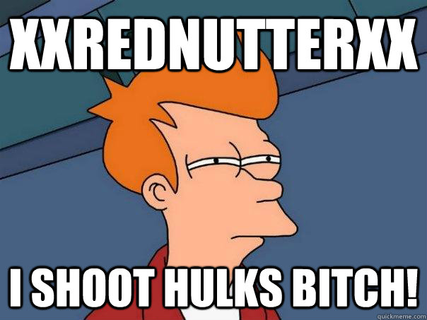 xxReDNUTTERxx I shoot Hulks Bitch! - xxReDNUTTERxx I shoot Hulks Bitch!  Futurama Fry