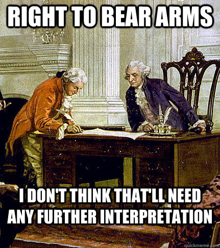 Right to bear arms I don't think that'll need any further interpretation  