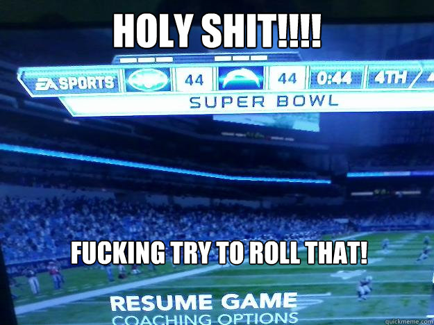 Holy shit!!!! Fucking try to roll that! - Holy shit!!!! Fucking try to roll that!  Madden