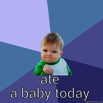finally  -  ATE A BABY TODAY Success Kid