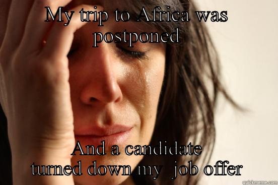 MY TRIP TO AFRICA WAS POSTPONED AND A CANDIDATE TURNED DOWN MY  JOB OFFER First World Problems