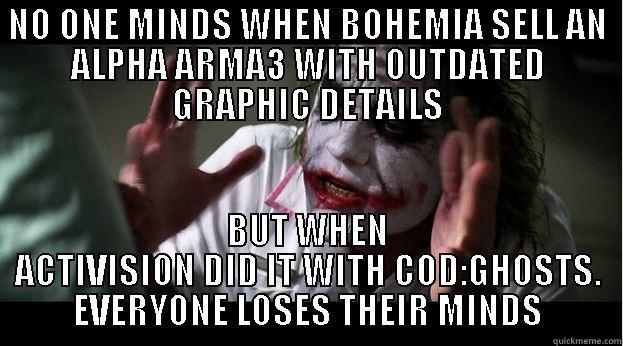 NO ONE MINDS WHEN BOHEMIA SELL AN ALPHA ARMA3 WITH OUTDATED GRAPHIC DETAILS BUT WHEN ACTIVISION DID IT WITH COD:GHOSTS. EVERYONE LOSES THEIR MINDS Joker Mind Loss