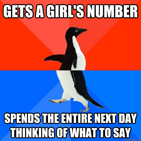 Gets a girl's number Spends the entire next day thinking of what to say  Socially Awesome Awkward Penguin