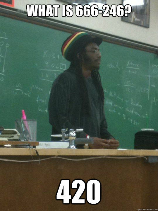 What is 666-246? 420  Rasta Teacher