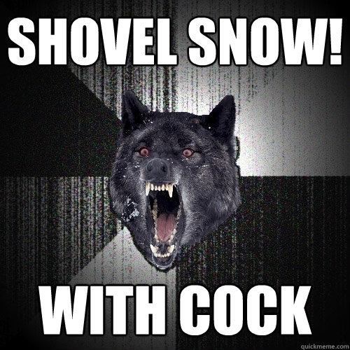 Shovel Snow! With Cock  Insanity Wolf