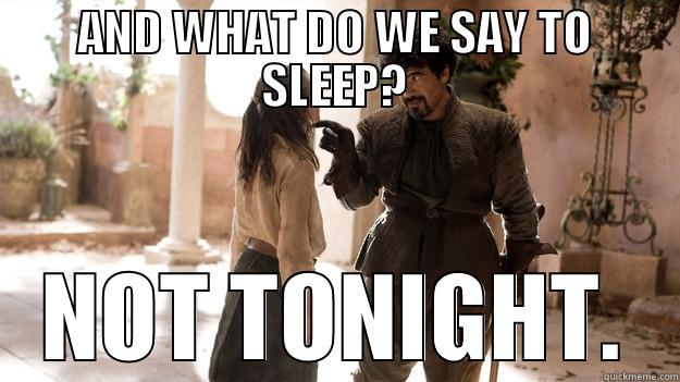 no sleep for u - AND WHAT DO WE SAY TO SLEEP? NOT TONIGHT. Arya not today
