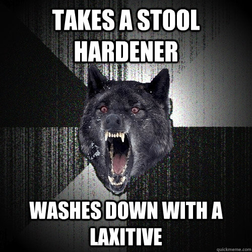 takes a stool hardener washes down with a laxitive  Insanity Wolf