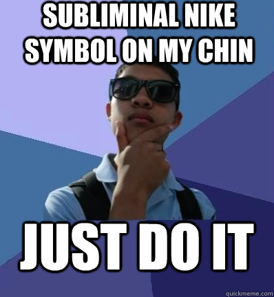 subliminal nike symbol on my chin Just Do It - subliminal nike symbol on my chin Just Do It  alex yip meme