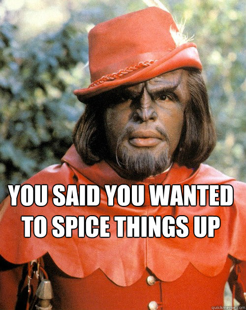  you said you wanted to spice things up -  you said you wanted to spice things up  Betty Worfer