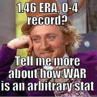 1.46 ERA, 0-4 RECORD? TELL ME MORE ABOUT HOW WAR IS AN ARBITRARY STAT Condescending Wonka