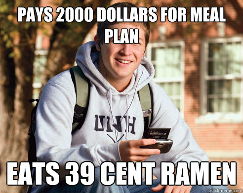 Pays 2000 dollars for meal plan eats 39 cent Ramen  College Freshman