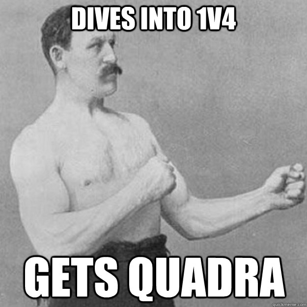 Dives into 1v4 Gets quadra  overly manly man