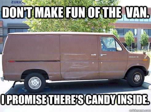 don't make fun of the  van. i promise there's candy inside.  Rape Van