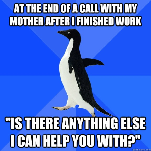at the end of a call with my mother after I finished work 