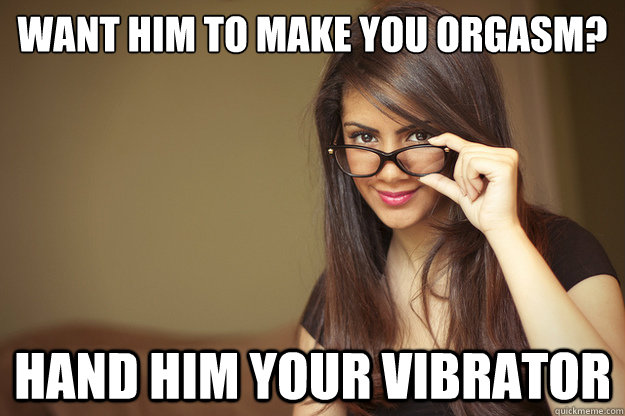 Want him to make you orgasm? hand him your vibrator  Actual Sexual Advice Girl