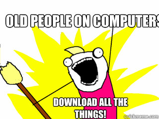 Old People On Computers Download All the things!  All The Things