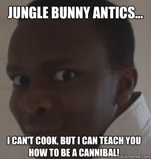 jungle bunny antics... i can't cook, but i can teach you how to be a cannibal!  KSIolajidebt