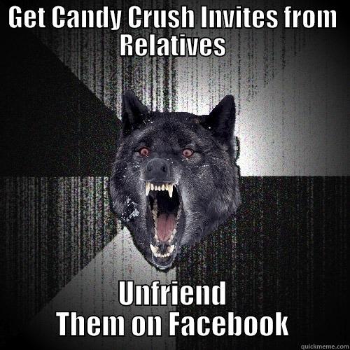 GET CANDY CRUSH INVITES FROM RELATIVES UNFRIEND THEM ON FACEBOOK Insanity Wolf