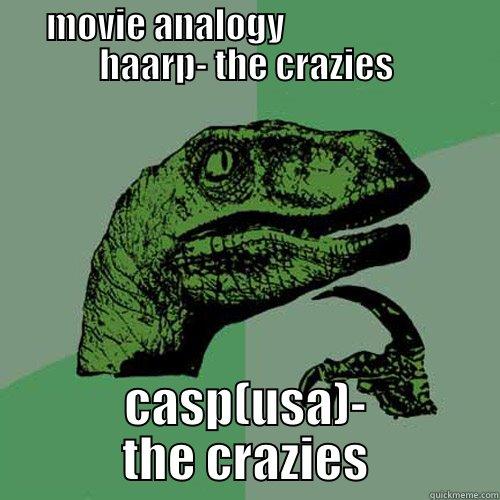 MOVIE ANALOGY                        HAARP- THE CRAZIES CASP(USA)- THE CRAZIES Philosoraptor