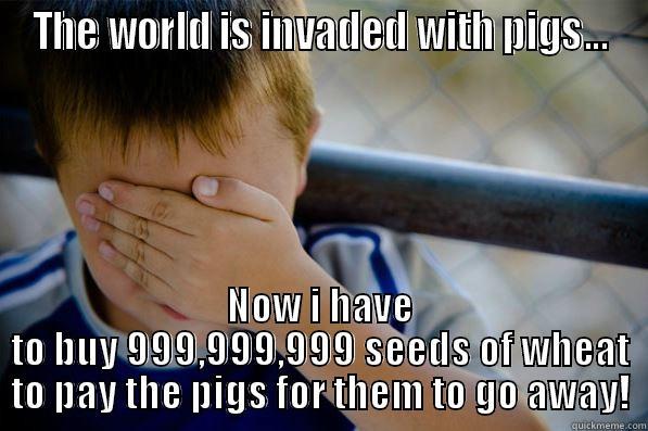 THE WORLD IS INVADED WITH PIGS... NOW I HAVE TO BUY 999,999,999 SEEDS OF WHEAT TO PAY THE PIGS FOR THEM TO GO AWAY! Confession kid