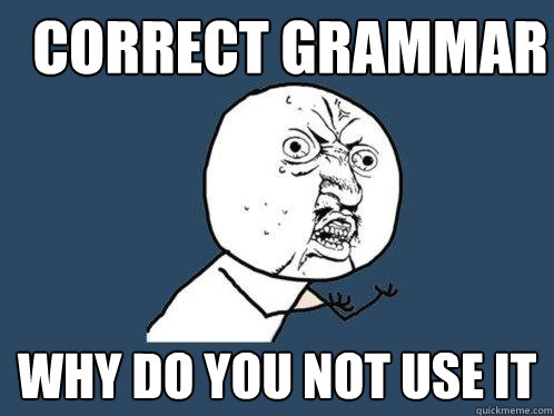 correct grammar why do you not use it  Y U No