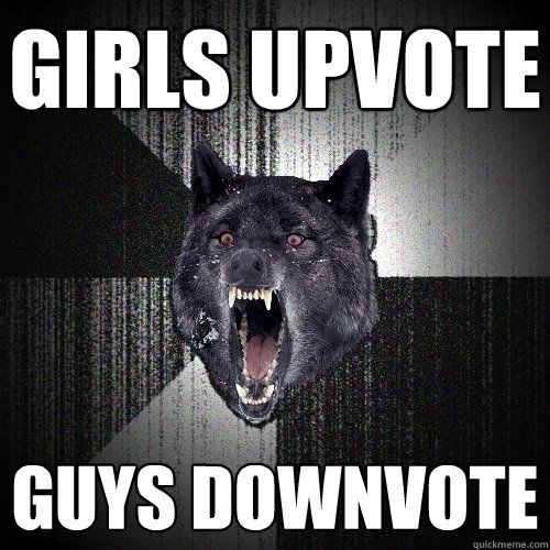 Girls upvote guys downvote  Insanity Wolf