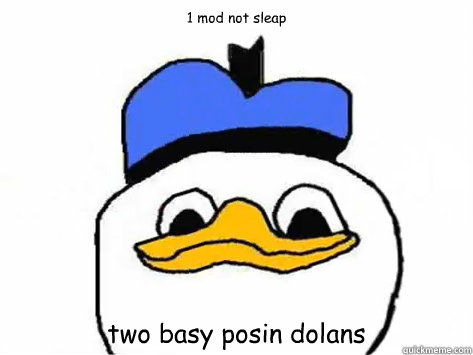 1 mod not sleap two basy posin dolans
  Dolan Duck