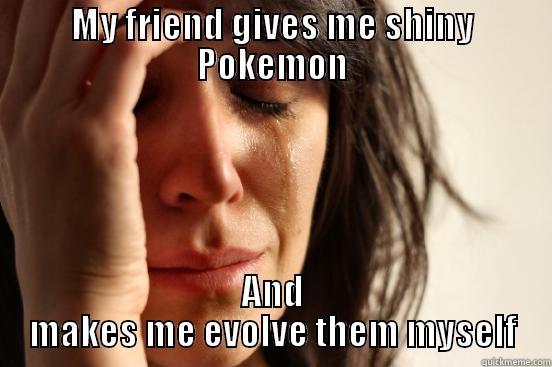MY FRIEND GIVES ME SHINY POKEMON AND MAKES ME EVOLVE THEM MYSELF First World Problems