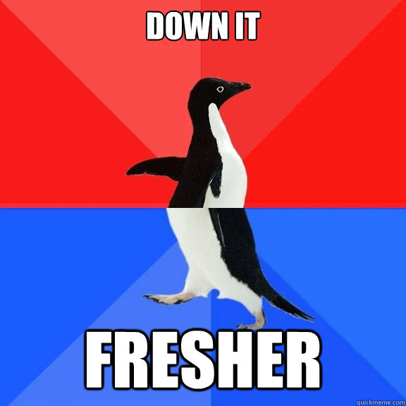 Down it fresher  Socially Awksome Penguin