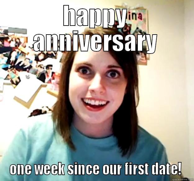 HAPPY ANNIVERSARY ONE WEEK SINCE OUR FIRST DATE! Overly Attached Girlfriend