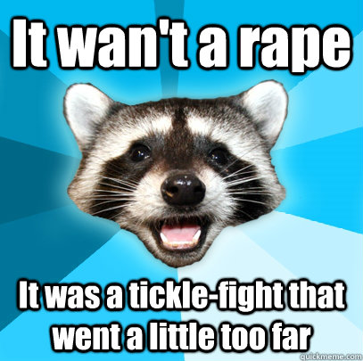 It wan't a rape It was a tickle-fight that went a little too far  Lame Pun Coon