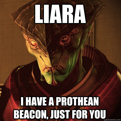 LIARA I HAVE A PROTHEAN BEACON, JUST FOR YOU - LIARA I HAVE A PROTHEAN BEACON, JUST FOR YOU  Condescending Javik