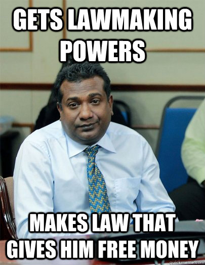Gets Lawmaking Powers Makes law that gives him free money - Gets Lawmaking Powers Makes law that gives him free money  Honest Majlis Man