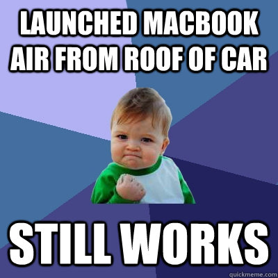 Launched MacBook Air from roof of car Still Works - Launched MacBook Air from roof of car Still Works  Success Kid
